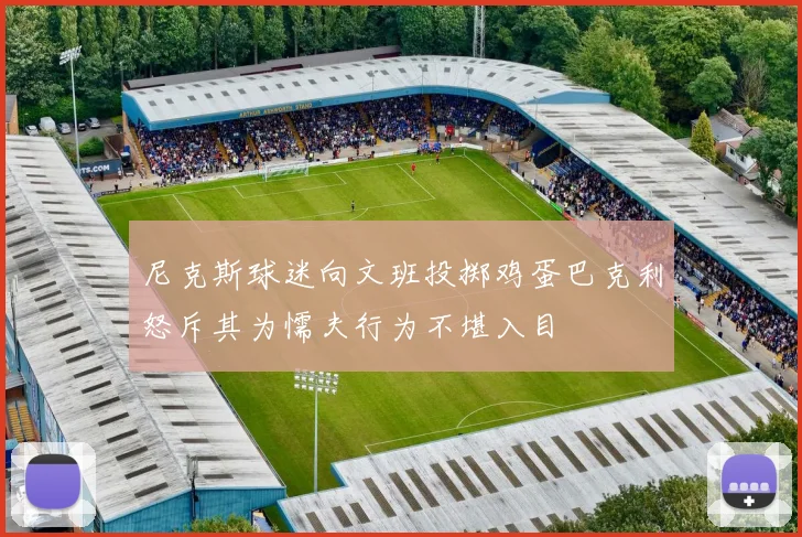 尼克斯球迷向文班投掷鸡蛋巴克利怒斥其为懦夫行为不堪入目